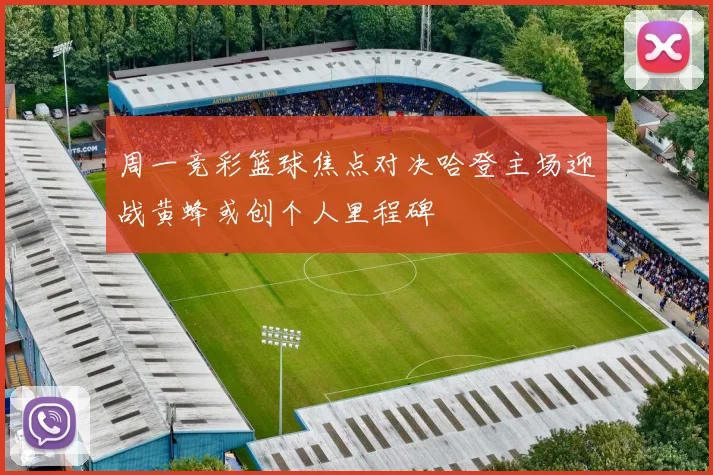 周一竞彩篮球焦点对决哈登主场迎战黄蜂或创个人里程碑